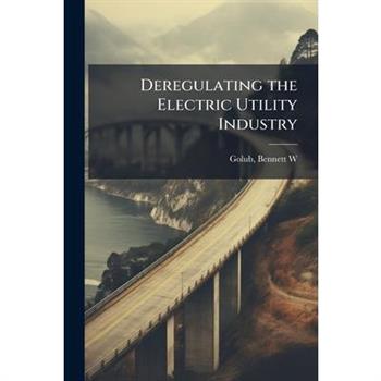 Deregulating the Electric Utility Industry