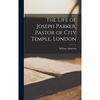 The Life of Joseph Parker, Pastor of City Temple, London