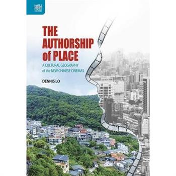 The Authorship of PlaceTheAuthorship of PlaceA Cultural Geography of the New Chinese Cinem