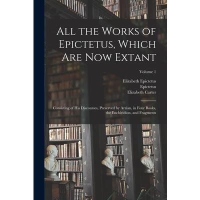 All the Works of Epictetus, Which Are Now Extant