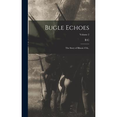 Bugle Echoes; the Story of Illinois 47th..; Volume 2