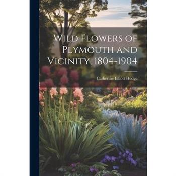 Wild Flowers of Plymouth and Vicinity, 1804-1904