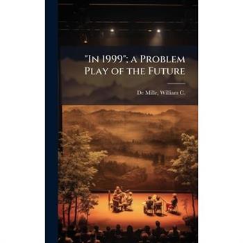 "In 1999"; a Problem Play of the Future "In 1999"; a Problem Play of the Future