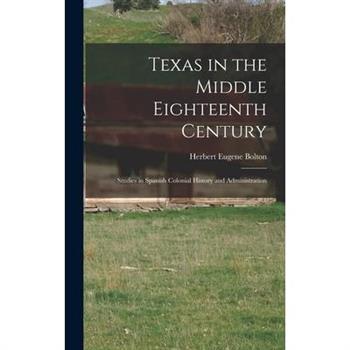 Texas in the Middle Eighteenth Century; Studies in Spanish Colonial History and Administration