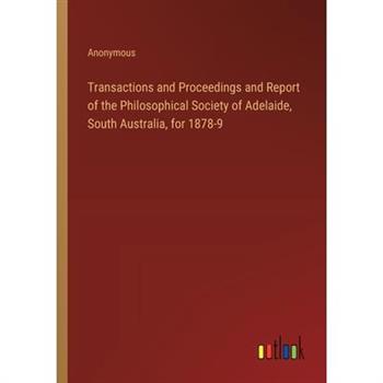 Transactions and Proceedings and Report of the Philosophical Society of Adelaide, South Australia, for 1878-9