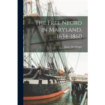 The Free Negro in Maryland, 1634-1860 The Free Negro in Maryland, 1634-1860