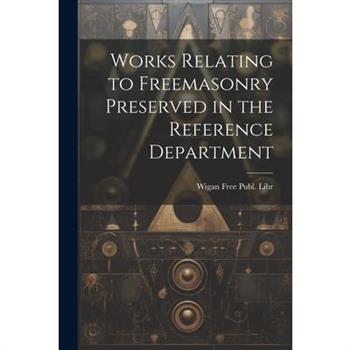 Works Relating to Freemasonry Preserved in the Reference Department