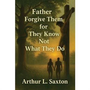 Father Forgive Them for They Know Not What They Do