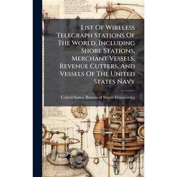 List Of Wireless Telegraph Stations Of The World, Including Shore Stations, Merchant Vessels, Revenue Cutters, And Vessels Of The United States Navy