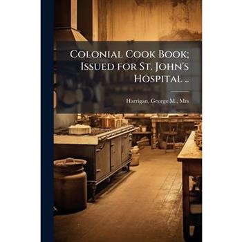 Colonial Cook Book; Issued for St. John's Hospital ..
