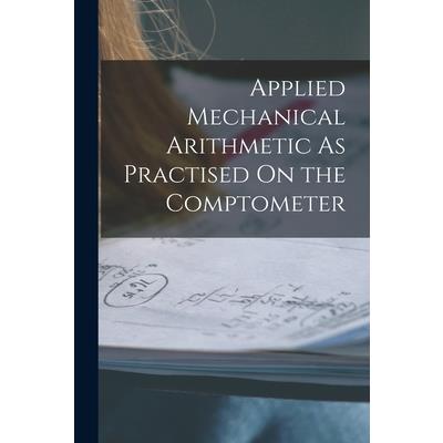 Applied Mechanical Arithmetic As Practised On the Comptometer