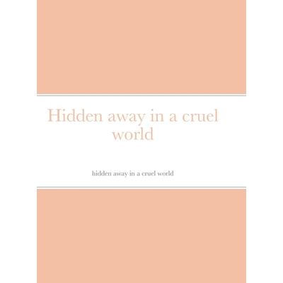 Hidden away in a cruel world