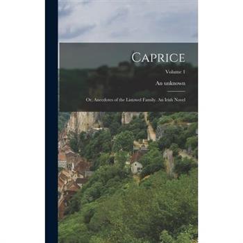 Caprice; or, Anecdotes of the Listowel Family. An Irish Novel; Volume 1