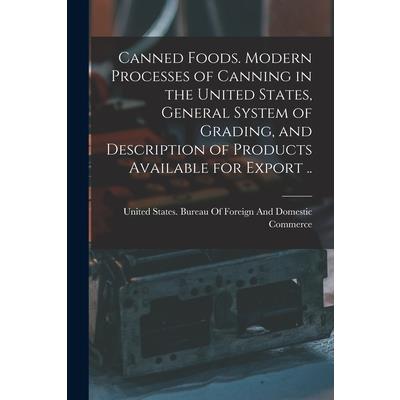 Canned Foods. Modern Processes of Canning in the United States, General System of Grading, and Description of Products Available for Export ..