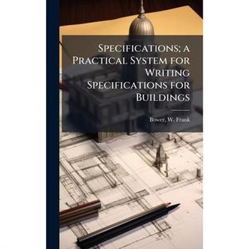 Specifications; a Practical System for Writing Specifications for Buildings
