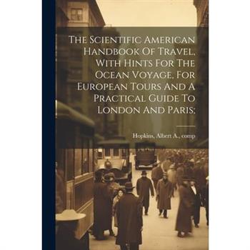 The Scientific American Handbook Of Travel, With Hints For The Ocean Voyage, For European Tours And A Practical Guide To London And Paris;