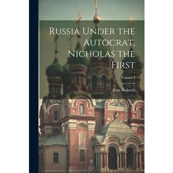 Russia Under the Autocrat, Nicholas the First; Volume I
