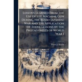 Lessons Learned From the Use of the Machine Gun During the Russo-Japanese War and the Application of Those Lessons by the Protagonists of World War I
