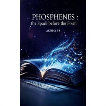 PHOSPHENES the Spark before the Form.