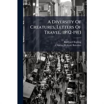 A Diversity of Creatures. Letters of Travel, 1892-1913