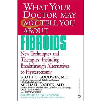 What Your Doctor May Not Tell You about Fibroids: New Techniques and Therapies -