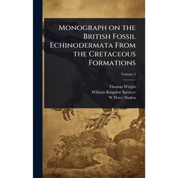 Monograph on the British Fossil Echinodermata From the Cretaceous Formations