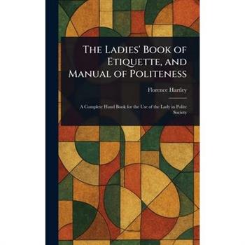 The Ladies' Book of Etiquette, and Manual of Politeness