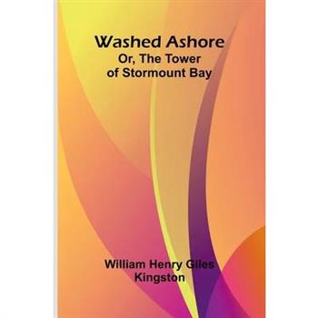 Washed Ashore; Or, The Tower Of Stormount Bay