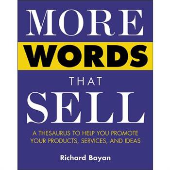 More Words that Sell: A Thesaurus to Help You Promote Your Products, Services, a