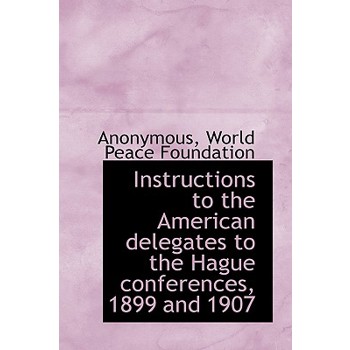 Instructions to the American Delegates to the Hague Conferences, 1899 and 1907