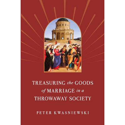 Treasuring the Goods of Marriage in a Throwaway Society
