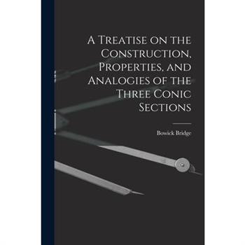 A Treatise on the Construction, Properties, and Analogies of the Three Conic Sections