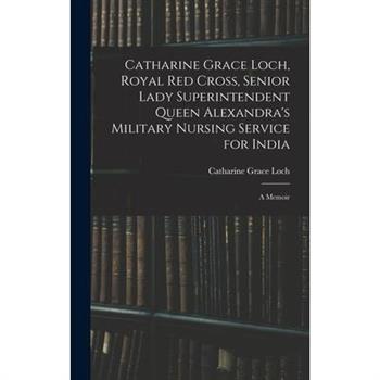 Catharine Grace Loch, Royal Red Cross, Senior Lady Superintendent Queen Alexandra's Military Nursing Service for India