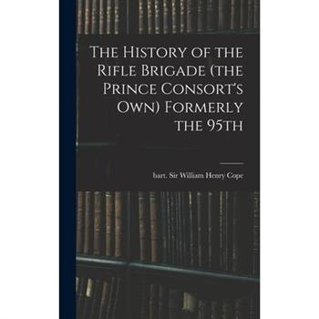The History of the Rifle Brigade (the Prince Consort's Own) Formerly the 95th