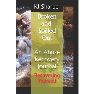 Broken and Spilled Out An Abuse Recovery Journal Recovering Yourself