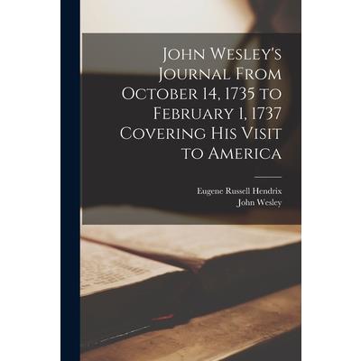 John Wesley's Journal From October 14, 1735 to February 1, 1737 Covering His Visit to America