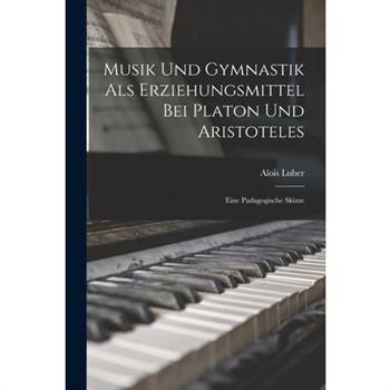 Musik und Gymnastik als Erziehungsmittel bei Platon und Aristoteles