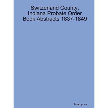 Switzerland County, Indiana Probate Order Book Abstracts 1837-1849