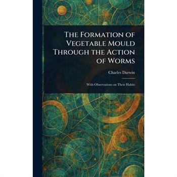 The Formation of Vegetable Mould Through the Action of Worms