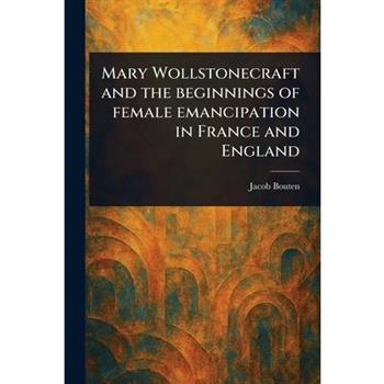 Mary Wollstonecraft and the Beginnings of Female Emancipation in France and England