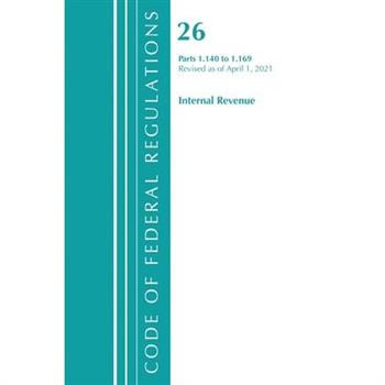 Code of Federal Regulations, Title 26 Internal Revenue 1.140-1.169, Revised as of April 1, 2021