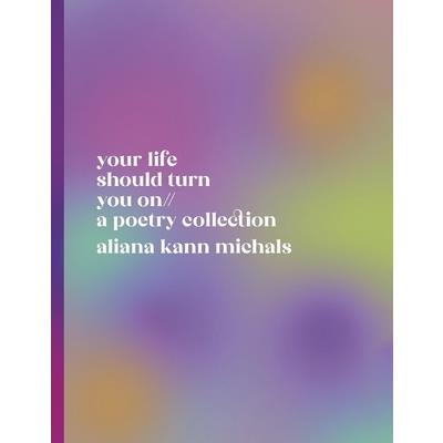 Your Life Should Turn You on // A Poetry Collection