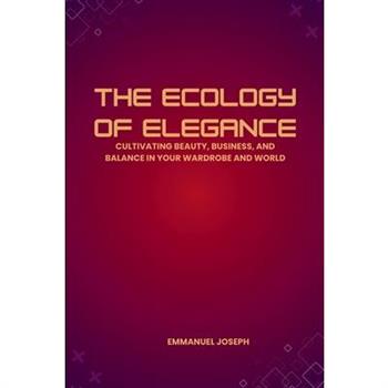 The Ecology of Elegance, Cultivating Beauty, Business, and Balance in Your Wardrobe and World