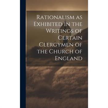 Rationalism as Exhibited in the Writings of Certain Clergymen of the Church of England