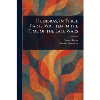 Hudibras, in Three Parts, Written in the Time of the Late Wars