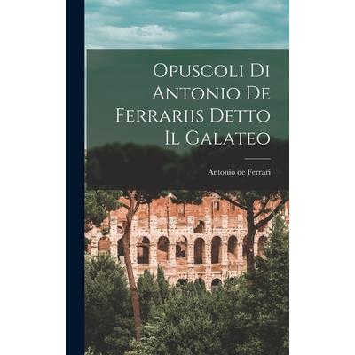 Opuscoli di Antonio de Ferrariis Detto il Galateo