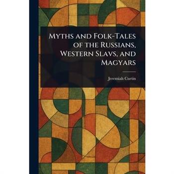 Myths and Folk-Tales of the Russians, Western Slavs, and Magyars
