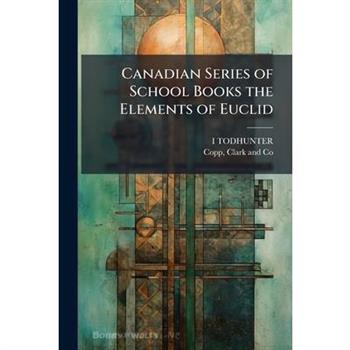 Canadian Series of School Books the Elements of Euclid