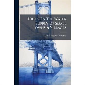 Hints On The Water Supply Of Small Towns & Villages