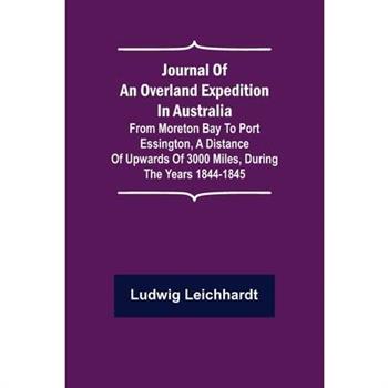 Journal of an Overland Expedition in Australia; From Moreton Bay to Port Essington, a distance of upwards of 3000 miles, during the years 1844-1845